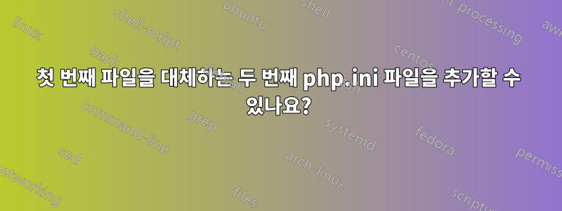 첫 번째 파일을 대체하는 두 번째 php.ini 파일을 추가할 수 있나요?