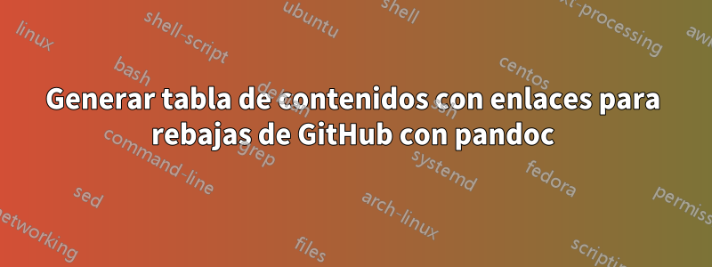 Generar tabla de contenidos con enlaces para rebajas de GitHub con pandoc