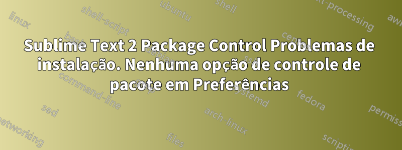 Sublime Text 2 Package Control Problemas de instalação. Nenhuma opção de controle de pacote em Preferências