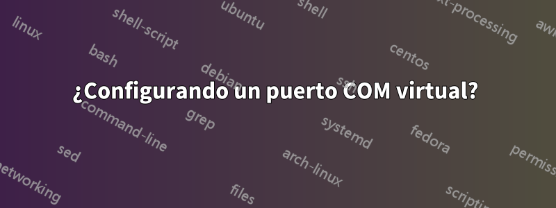 ¿Configurando un puerto COM virtual?