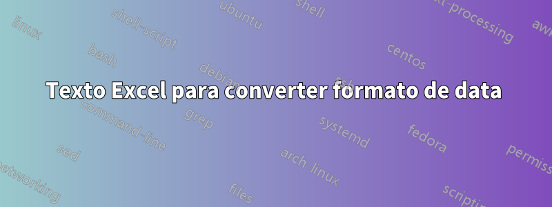 Texto Excel para converter formato de data