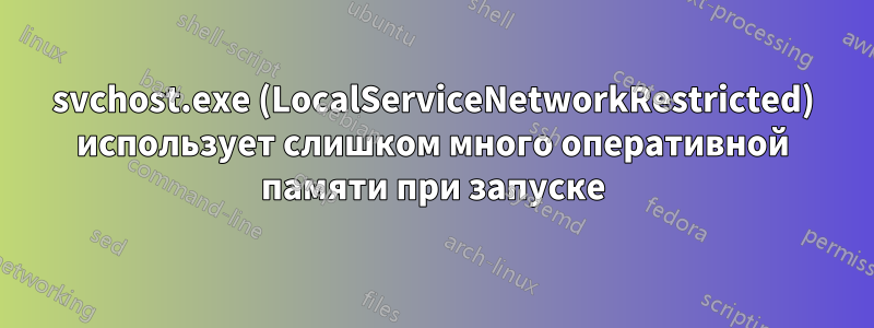 svchost.exe (LocalServiceNetworkRestricted) использует слишком много оперативной памяти при запуске