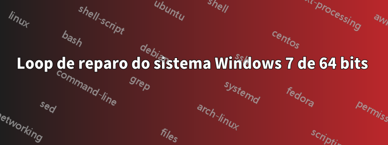 Loop de reparo do sistema Windows 7 de 64 bits