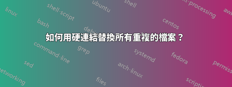 如何用硬連結替換所有重複的檔案？