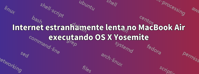 Internet estranhamente lenta no MacBook Air executando OS X Yosemite