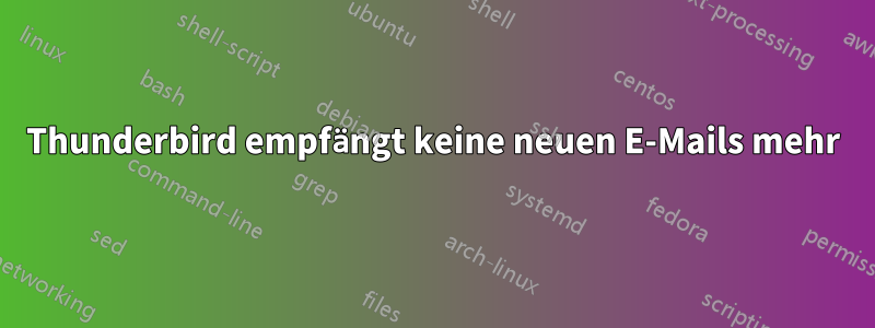 Thunderbird empfängt keine neuen E-Mails mehr