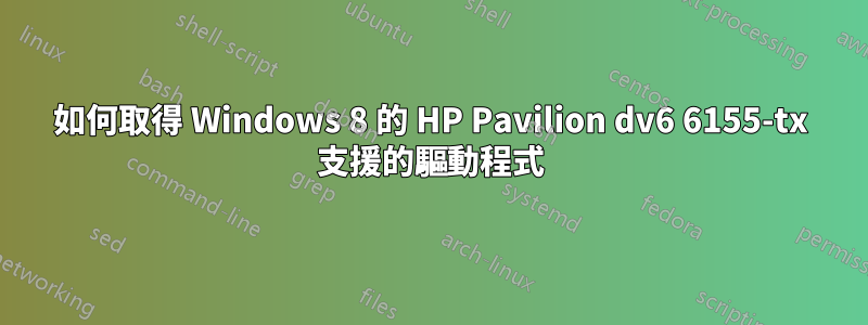 如何取得 Windows 8 的 HP Pavilion dv6 6155-tx 支援的驅動程式