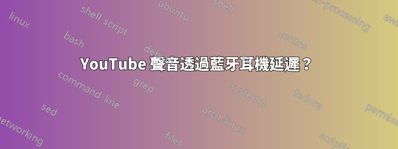 YouTube 聲音透過藍牙耳機延遲？