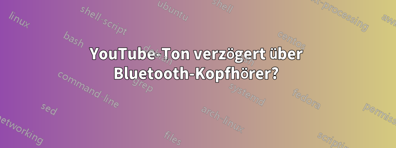 YouTube-Ton verzögert über Bluetooth-Kopfhörer?