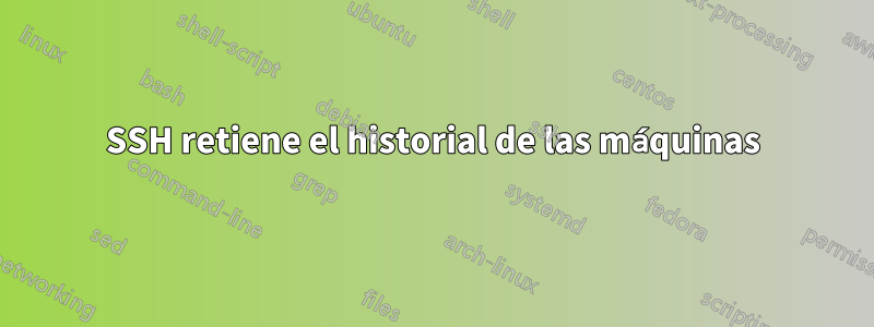 SSH retiene el historial de las máquinas