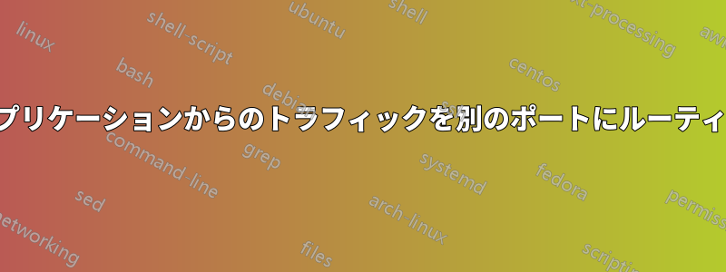 特定のアプリケーションからのトラフィックを別のポートにルーティングする