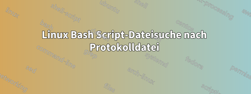 Linux Bash Script-Dateisuche nach Protokolldatei