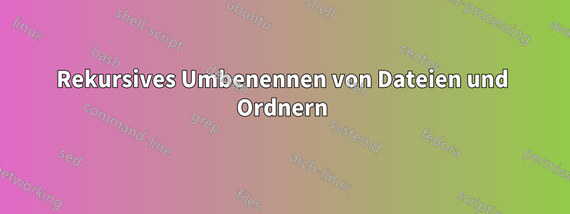 Rekursives Umbenennen von Dateien und Ordnern