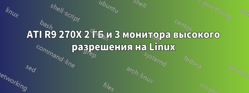 ATI R9 270X 2 ГБ и 3 монитора высокого разрешения на Linux