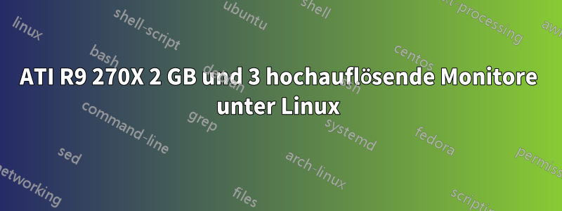 ATI R9 270X 2 GB und 3 hochauflösende Monitore unter Linux