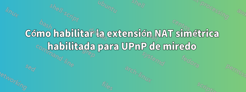 Cómo habilitar la extensión NAT simétrica habilitada para UPnP de miredo