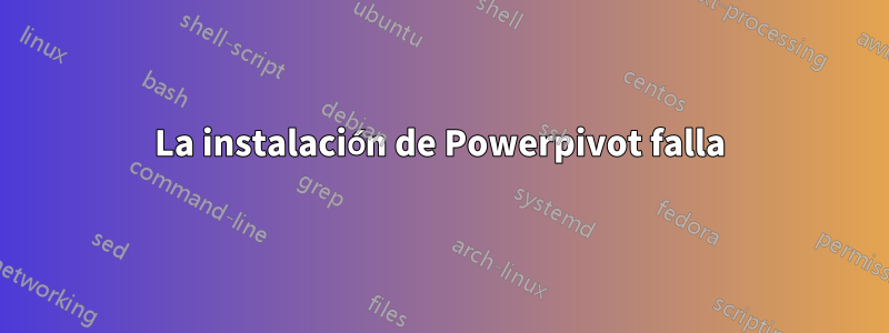 La instalación de Powerpivot falla