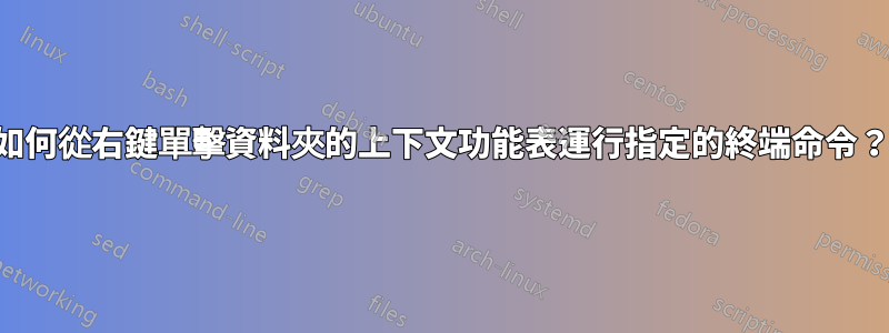 如何從右鍵單擊資料夾的上下文功能表運行指定的終端命令？