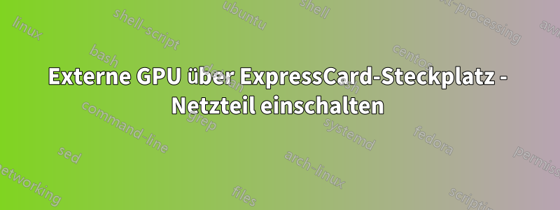 Externe GPU über ExpressCard-Steckplatz - Netzteil einschalten