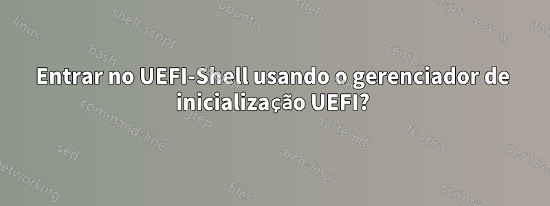 Entrar no UEFI-Shell usando o gerenciador de inicialização UEFI?