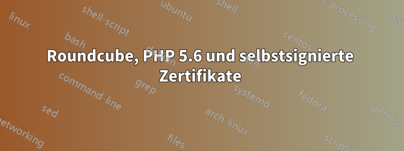 Roundcube, PHP 5.6 und selbstsignierte Zertifikate