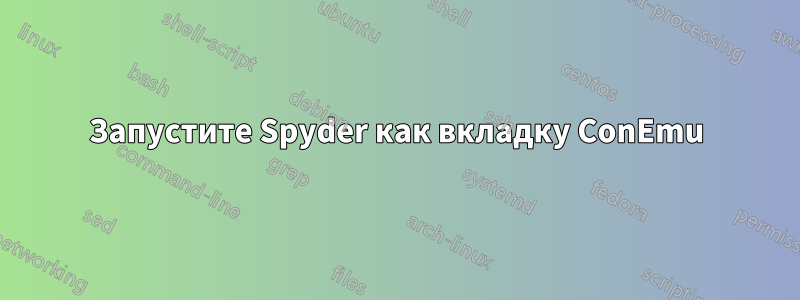 Запустите Spyder как вкладку ConEmu