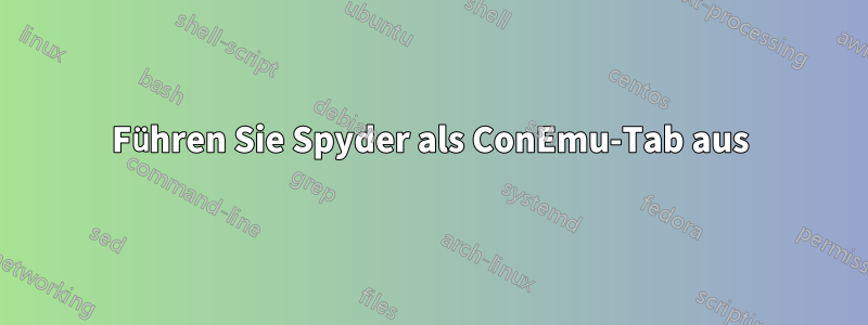 Führen Sie Spyder als ConEmu-Tab aus