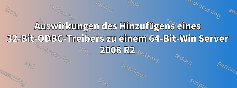 Auswirkungen des Hinzufügens eines 32-Bit-ODBC-Treibers zu einem 64-Bit-Win Server 2008 R2