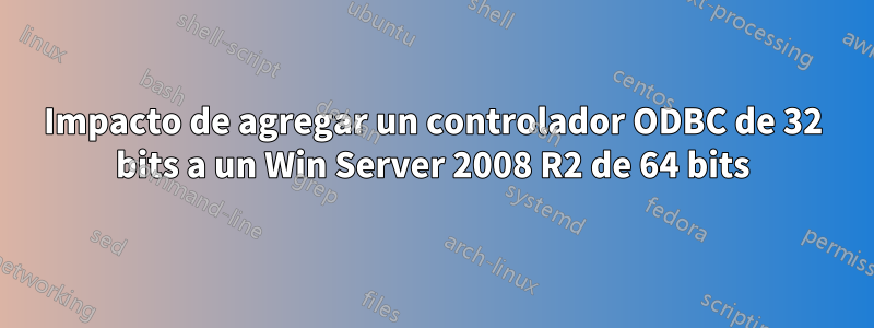 Impacto de agregar un controlador ODBC de 32 bits a un Win Server 2008 R2 de 64 bits