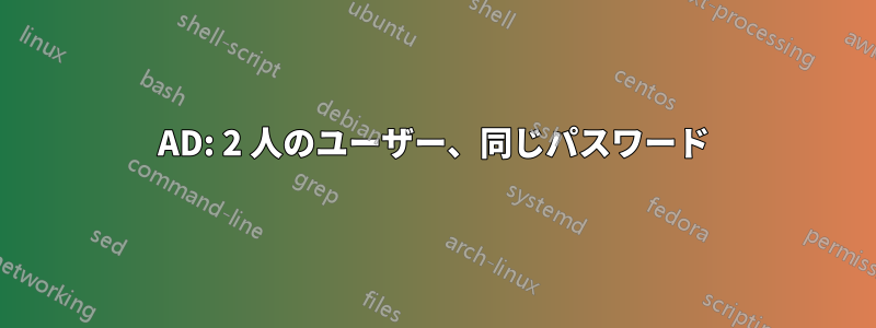 AD: 2 人のユーザー、同じパスワード