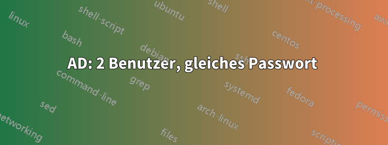 AD: 2 Benutzer, gleiches Passwort