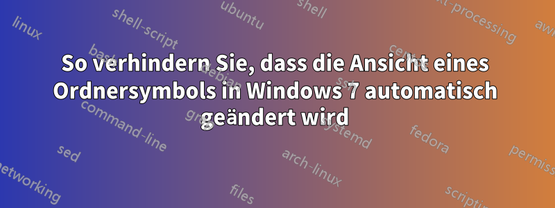 So verhindern Sie, dass die Ansicht eines Ordnersymbols in Windows 7 automatisch geändert wird