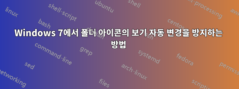 Windows 7에서 폴더 아이콘의 보기 자동 변경을 방지하는 방법