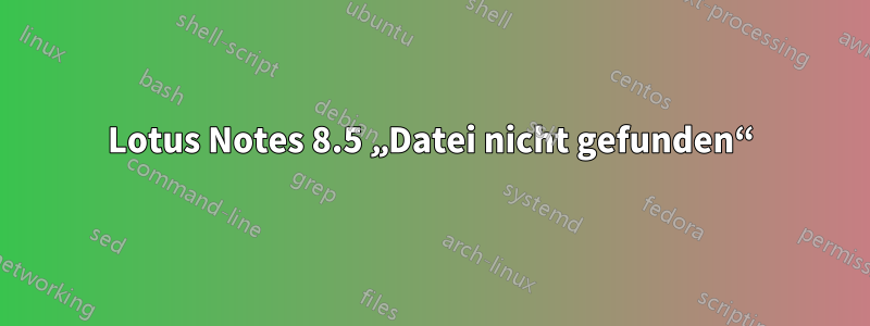 Lotus Notes 8.5 „Datei nicht gefunden“