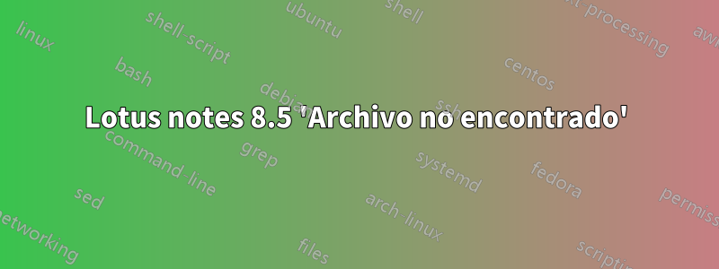 Lotus notes 8.5 'Archivo no encontrado'