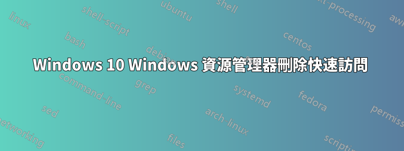 Windows 10 Windows 資源管理器刪除快速訪問