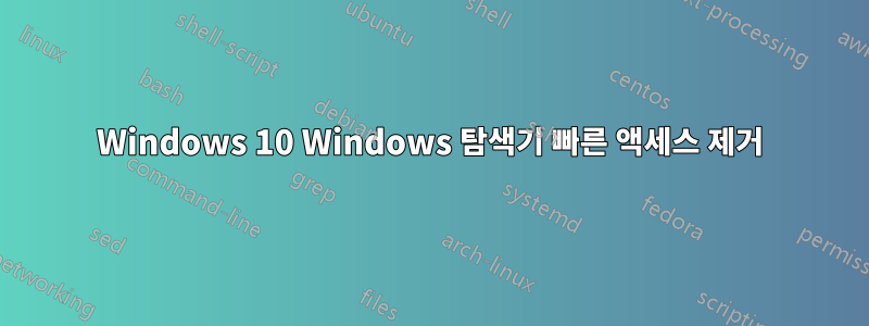 Windows 10 Windows 탐색기 빠른 액세스 제거