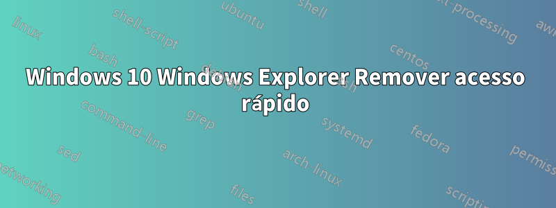 Windows 10 Windows Explorer Remover acesso rápido