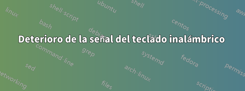 Deterioro de la señal del teclado inalámbrico