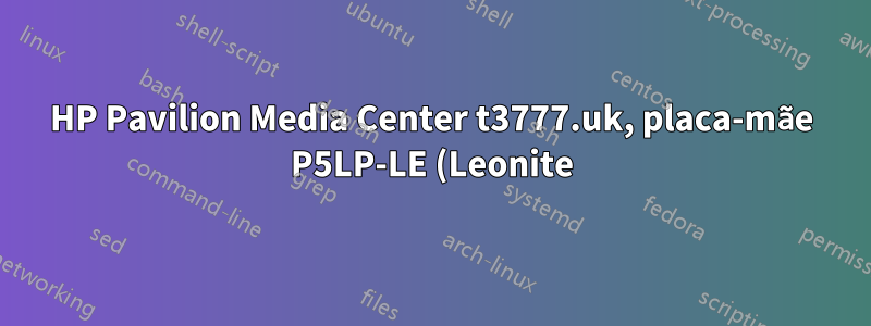 HP Pavilion Media Center t3777.uk, placa-mãe P5LP-LE (Leonite), expansão de memória