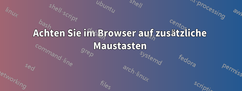 Achten Sie im Browser auf zusätzliche Maustasten