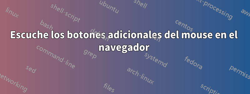 Escuche los botones adicionales del mouse en el navegador