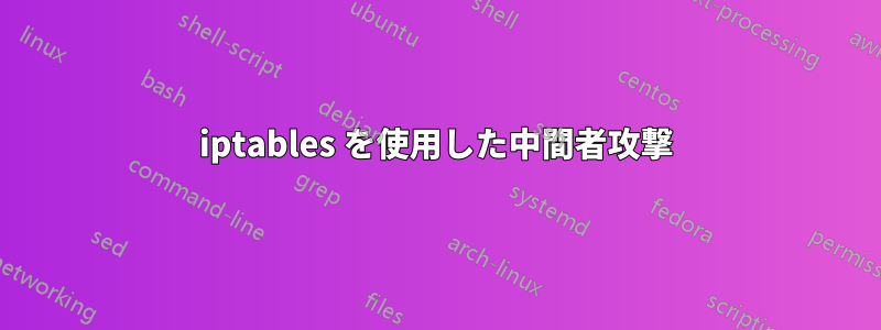 iptables を使用した中間者攻撃