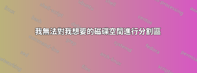 我無法對我想要的磁碟空間進行分割區