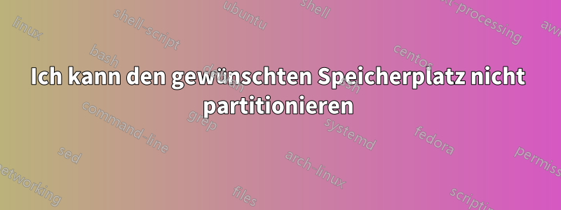 Ich kann den gewünschten Speicherplatz nicht partitionieren