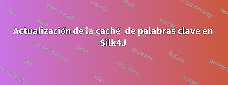 Actualización de la caché de palabras clave en Silk4J