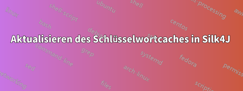 Aktualisieren des Schlüsselwortcaches in Silk4J