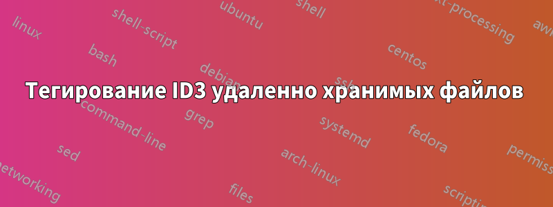 Тегирование ID3 удаленно хранимых файлов