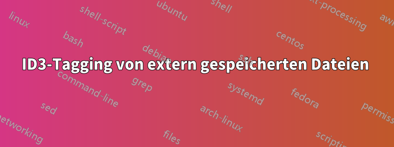 ID3-Tagging von extern gespeicherten Dateien