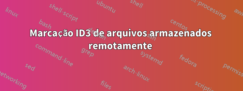 Marcação ID3 de arquivos armazenados remotamente